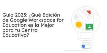 Gu&iacute;a 2025: &iquest;Qu&eacute; Edici&oacute;n de Google Workspace for Training es la Mejor para tu Centro Educativo?