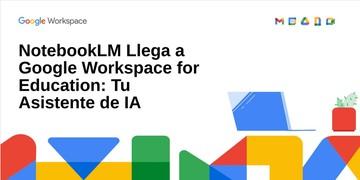 NotebookLM se integra a Google Workspace para formaci&oacute;n